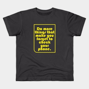 Do more things that make you forget to check your phone. Kids T-Shirt